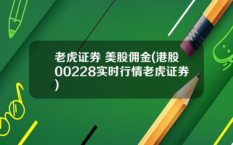老虎证券 美股佣金(港股00228实时行情老虎证券)